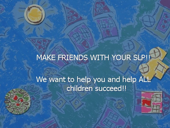 MAKE FRIENDS WITH YOUR SLP!! We want to help you and help ALL children