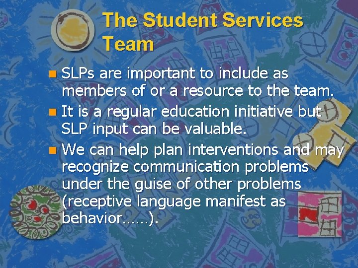 The Student Services Team SLPs are important to include as members of or a