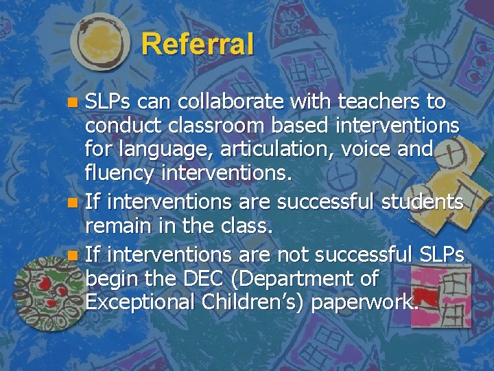 Referral SLPs can collaborate with teachers to conduct classroom based interventions for language, articulation,