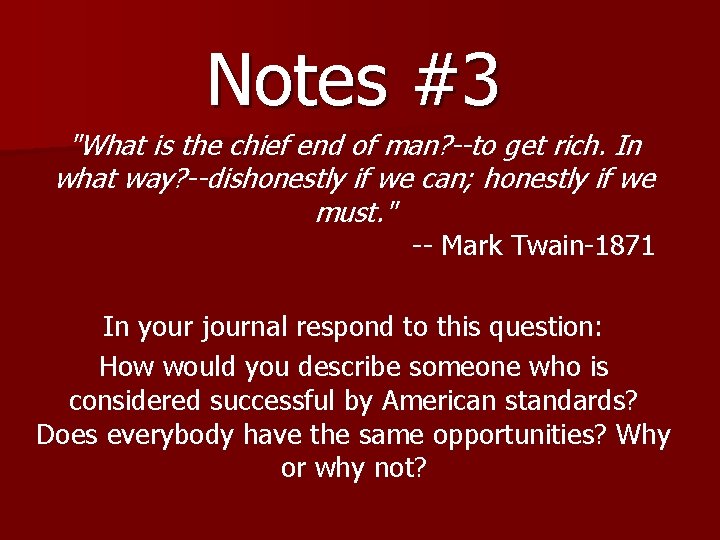 Notes #3 "What is the chief end of man? --to get rich. In what