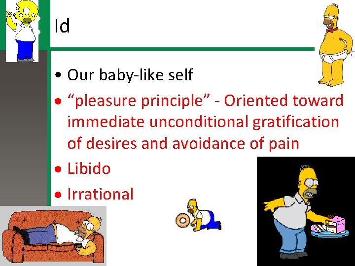 Id • Our baby-like self · “pleasure principle” - Oriented toward immediate unconditional gratification