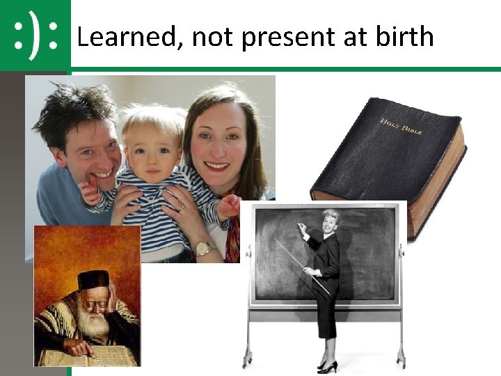 Learned, not present at birth 