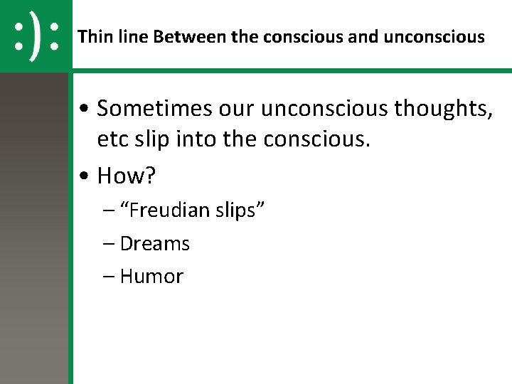 Thin line Between the conscious and unconscious • Sometimes our unconscious thoughts, etc slip