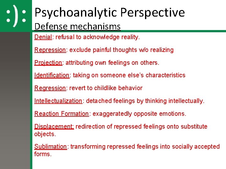 Psychoanalytic Perspective Defense mechanisms Denial: refusal to acknowledge reality. Repression: exclude painful thoughts w/o