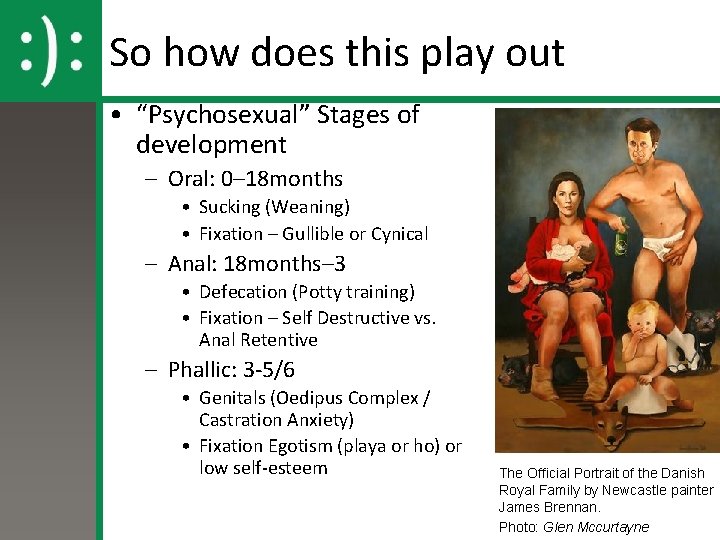 So how does this play out • “Psychosexual” Stages of development – Oral: 0–