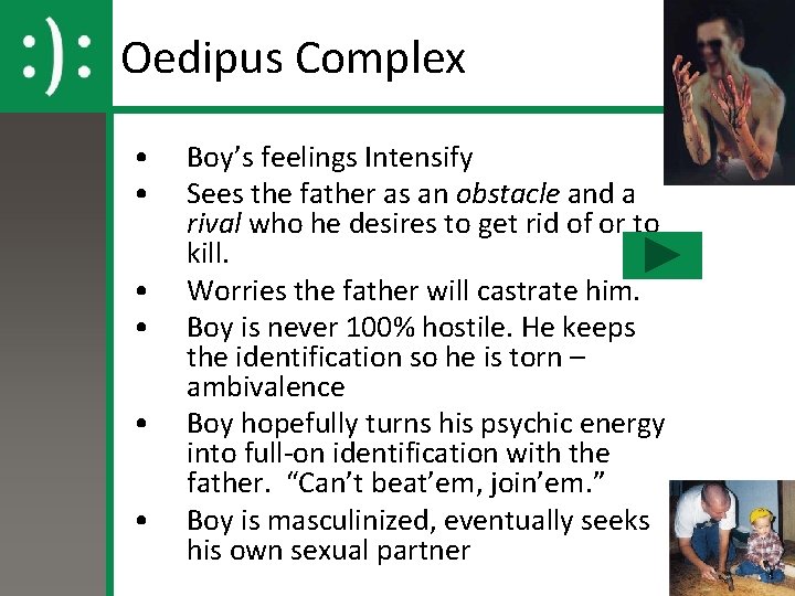 Oedipus Complex • • • Boy’s feelings Intensify Sees the father as an obstacle