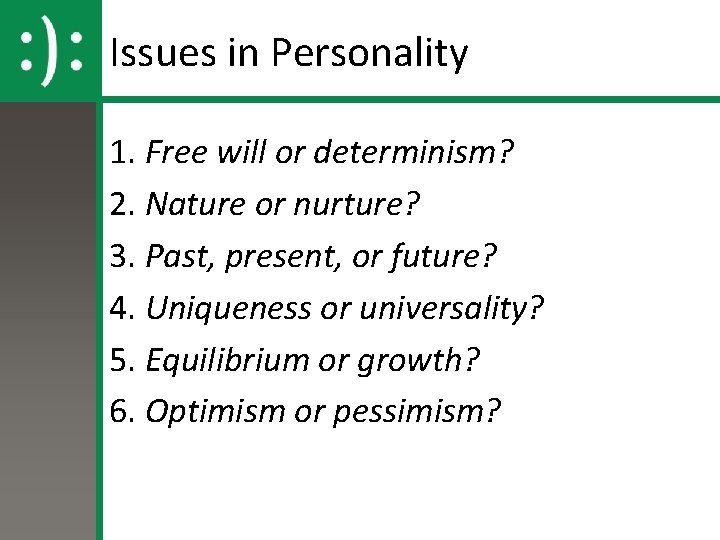 Issues in Personality 1. Free will or determinism? 2. Nature or nurture? 3. Past,