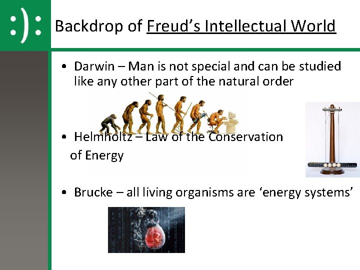 Backdrop of Freud’s Intellectual World • Darwin – Man is not special and can