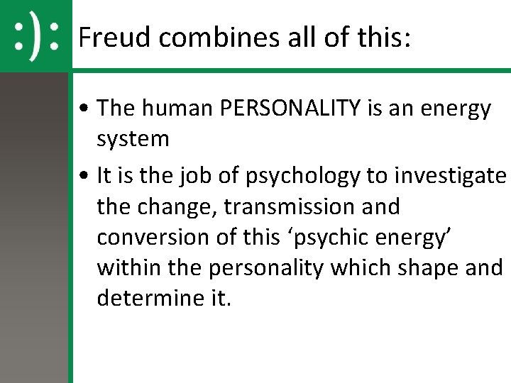 Freud combines all of this: • The human PERSONALITY is an energy system •