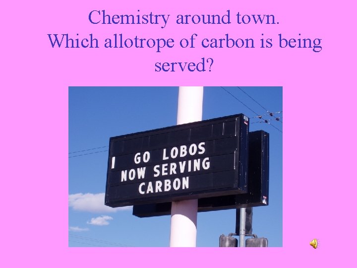 Chemistry around town. Which allotrope of carbon is being served? 