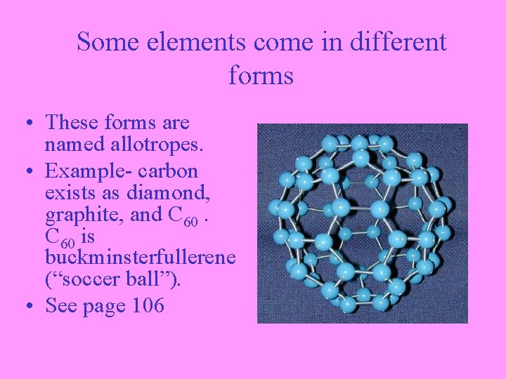 Some elements come in different forms • These forms are named allotropes. • Example-
