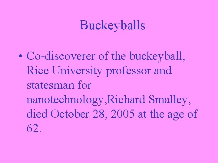 Buckeyballs • Co-discoverer of the buckeyball, Rice University professor and statesman for nanotechnology, Richard