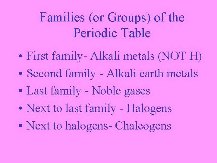 Families (or Groups) of the Periodic Table • • • First family- Alkali metals