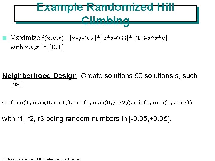 Example Randomized Hill Climbing n Maximize f(x, y, z)=|x-y-0. 2|*|x*z-0. 8|*|0. 3 -z*z*y| with
