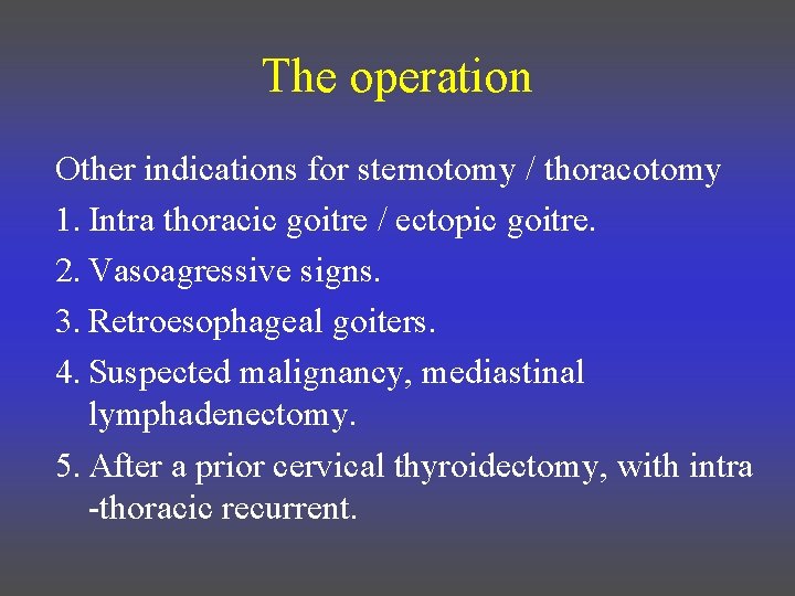 The operation Other indications for sternotomy / thoracotomy 1. Intra thoracic goitre / ectopic