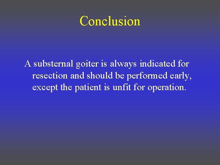 Conclusion A substernal goiter is always indicated for resection and should be performed early,