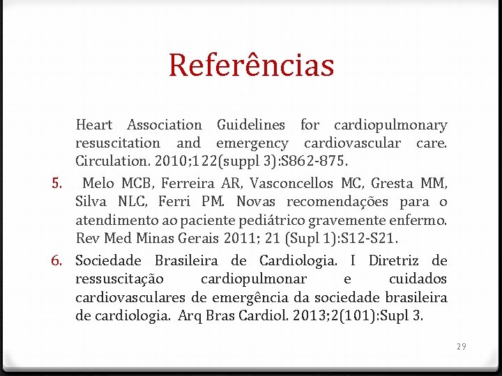 Referências Heart Association Guidelines for cardiopulmonary resuscitation and emergency cardiovascular care. Circulation. 2010; 122(suppl