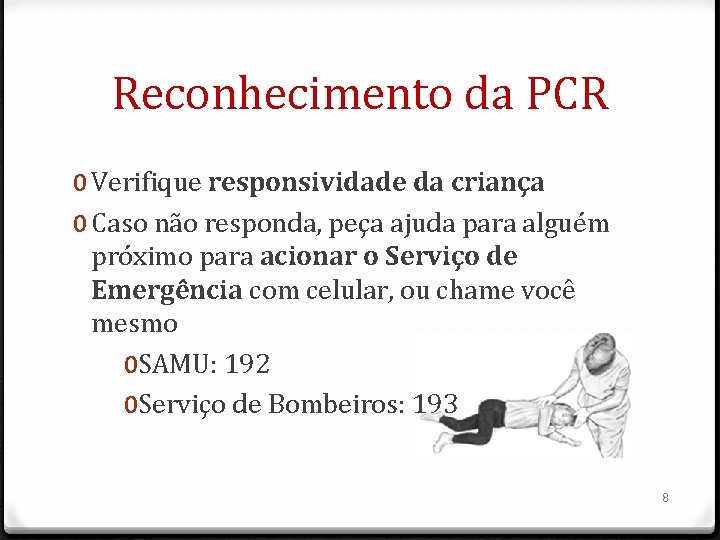 Reconhecimento da PCR 0 Verifique responsividade da criança 0 Caso não responda, peça ajuda