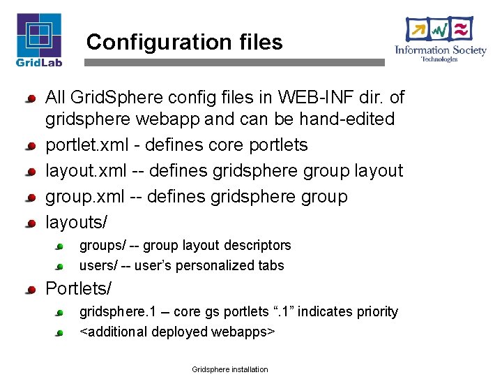 Configuration files All Grid. Sphere config files in WEB-INF dir. of gridsphere webapp and
