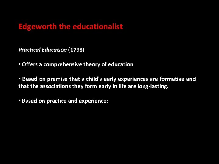 Edgeworth the educationalist Practical Education (1798) • Offers a comprehensive theory of education •