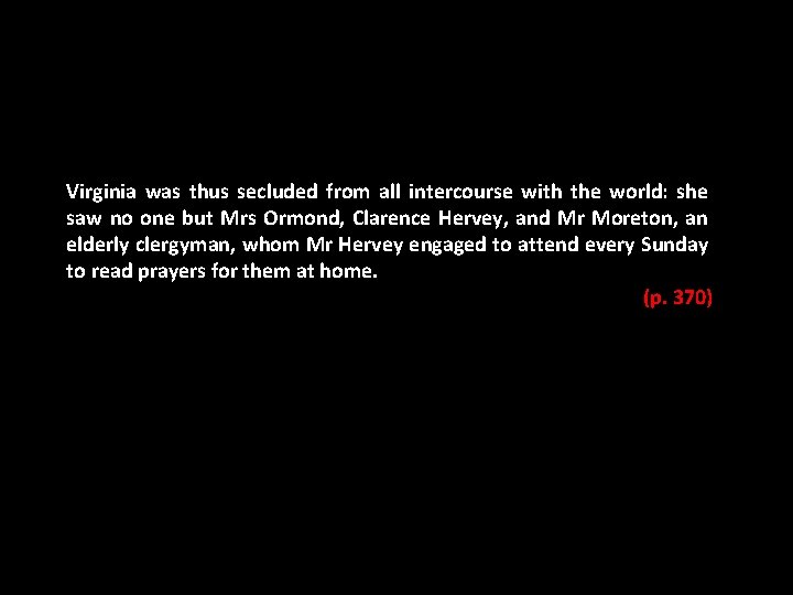 Virginia was thus secluded from all intercourse with the world: she saw no one