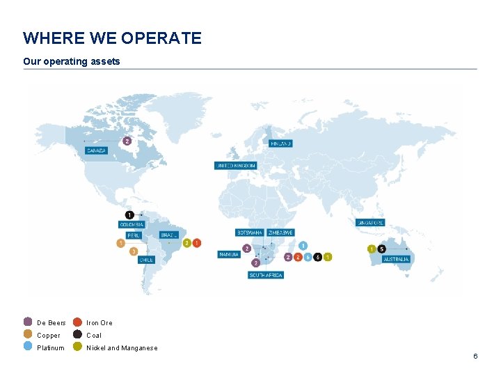 WHERE WE OPERATE Our operating assets De Beers Iron Ore Copper Coal Platinum Nickel