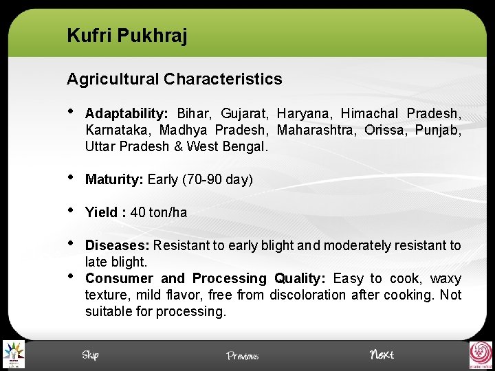 Kufri Pukhraj Agricultural Characteristics • Adaptability: Bihar, Gujarat, Haryana, Himachal Pradesh, Karnataka, Madhya Pradesh,