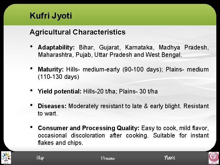 Kufri Jyoti Agricultural Characteristics • Adaptability: Bihar, Gujarat, Karnataka, Madhya Pradesh, Maharashtra, Pujab, Uttar