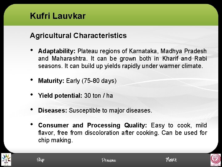 Kufri Lauvkar Agricultural Characteristics • Adaptability: Plateau regions of Karnataka, Madhya Pradesh and Maharashtra.