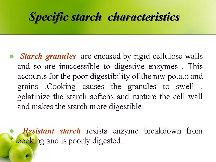 Specific starch characteristics l Starch granules are encased by rigid cellulose walls and so