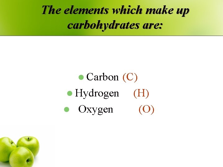 The elements which make up carbohydrates are: l Carbon (C) l Hydrogen (H) l