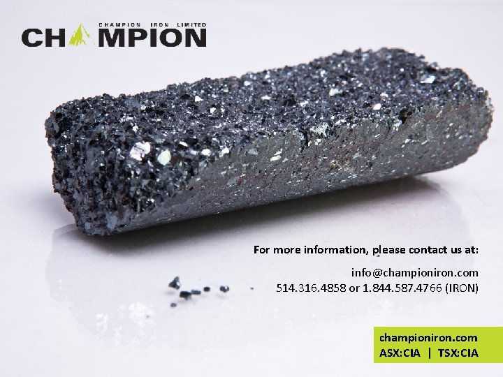 For more information, please contact us at: info@championiron. com 514. 316. 4858 or 1.