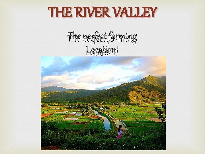 THE RIVER VALLEY The perfect farming Location! 