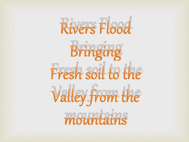 Rivers Flood Bringing Fresh soil to the Valley from the mountains 