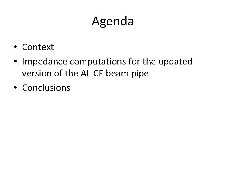 Agenda • Context • Impedance computations for the updated version of the ALICE beam