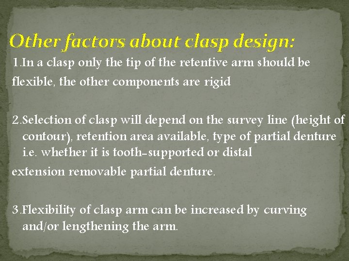 Other factors about clasp design: 1. In a clasp only the tip of the Other factors about clasp design: 1. In a clasp only the tip of the