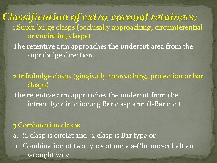 Classification of extra-coronal retainers: 1. Supra bulge clasps (occlusally approaching, circumferential or encircling clasps). Classification of extra-coronal retainers: 1. Supra bulge clasps (occlusally approaching, circumferential or encircling clasps).