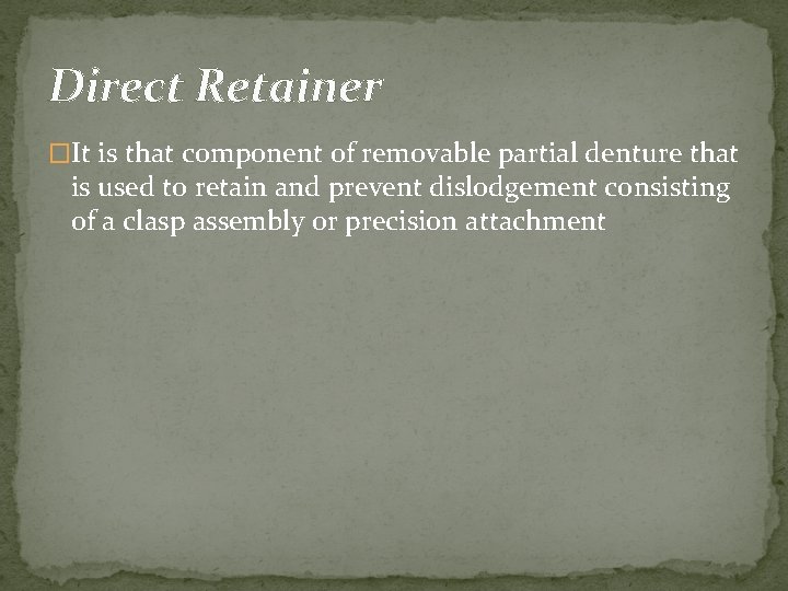 Direct Retainer �It is that component of removable partial denture that is used to Direct Retainer �It is that component of removable partial denture that is used to