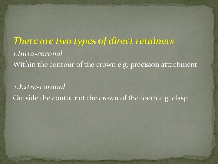 There are two types of direct retainers 1. Intra-coronal Within the contour of the