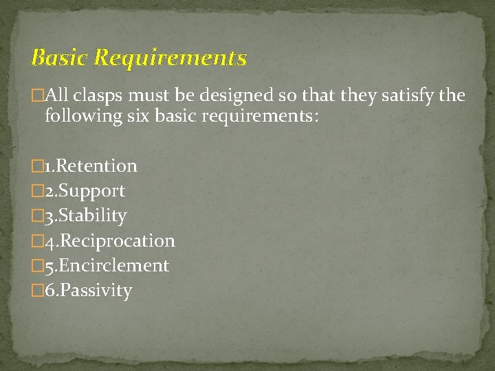 Basic Requirements �All clasps must be designed so that they satisfy the following six Basic Requirements �All clasps must be designed so that they satisfy the following six