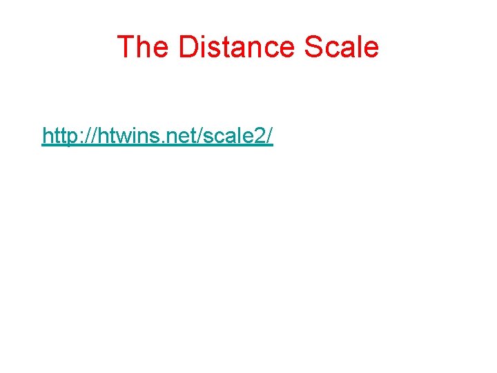 The Distance Scale http: //htwins. net/scale 2/ 