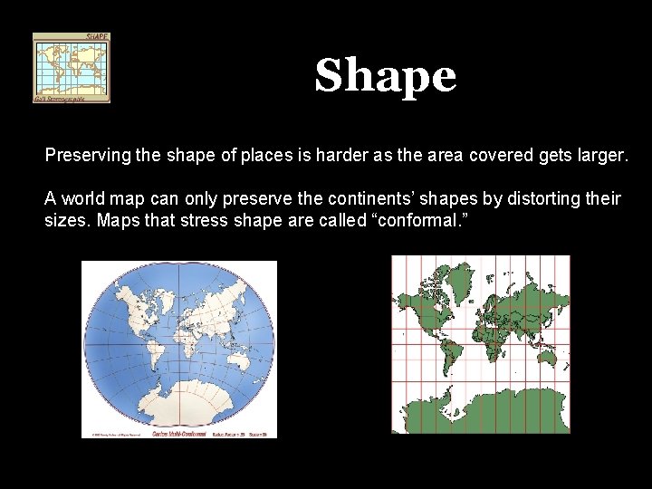 Shape Preserving the shape of places is harder as the area covered gets larger.