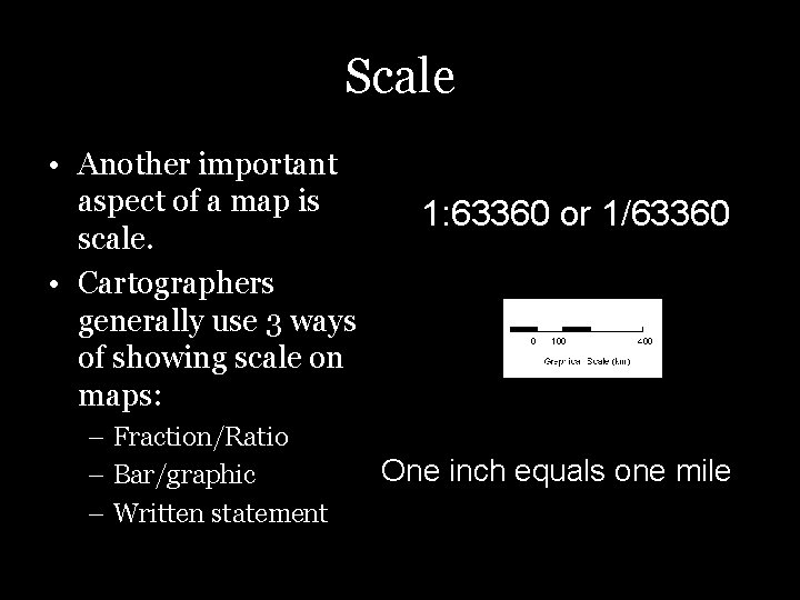 Scale • Another important aspect of a map is scale. • Cartographers generally use