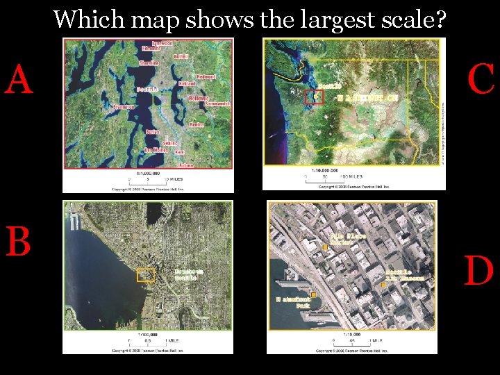 Which map shows the largest scale? A B C D 