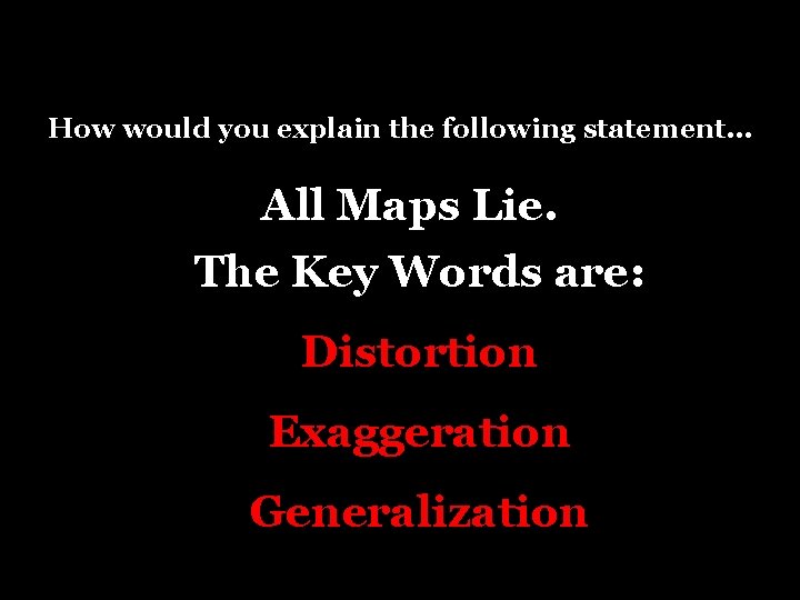 How would you explain the following statement… All Maps Lie. The Key Words are: