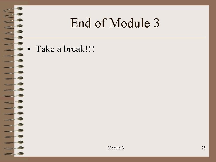 End of Module 3 • Take a break!!! Module 3 25 