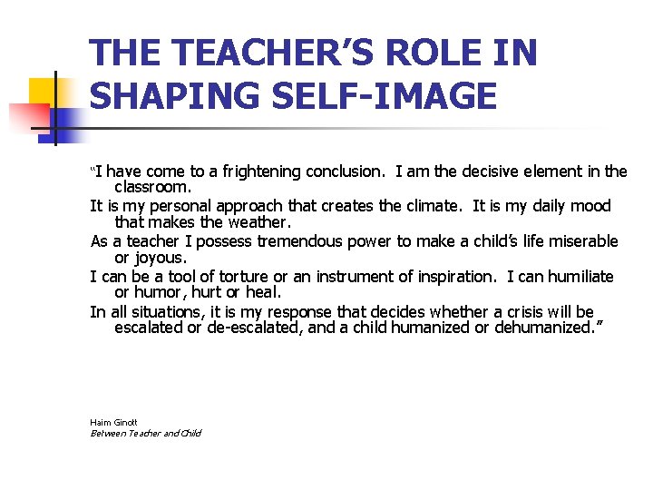 THE TEACHER’S ROLE IN SHAPING SELF-IMAGE “I have come to a frightening conclusion. I