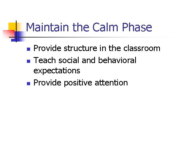 Maintain the Calm Phase n n n Provide structure in the classroom Teach social