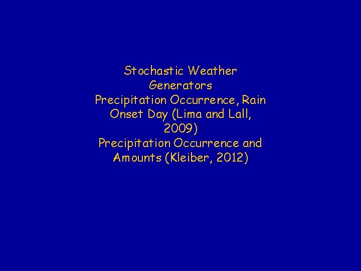 Stochastic Weather Generators Precipitation Occurrence, Rain Onset Day (Lima and Lall, 2009) Precipitation Occurrence