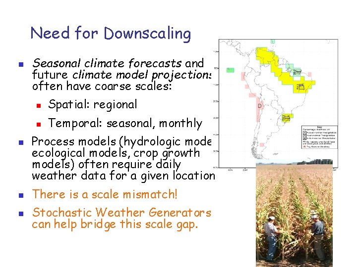 Need for Downscaling n n Seasonal climate forecasts and future climate model projections often